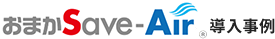 おまかSave-Air®導入事例