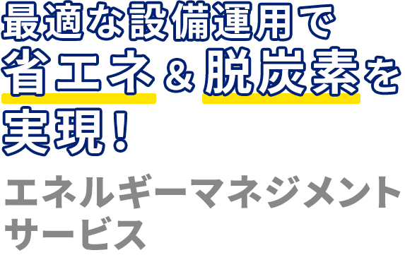 最適な設備運用で省エネ＆脱炭素を実現！エネルギーマネジメントサービス